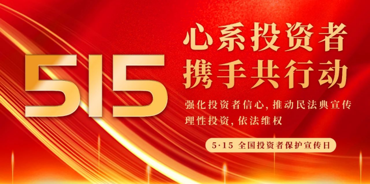 5·15全國(guó)投資者保護(hù)宣傳日｜心系投資者 攜手共行動(dòng)
